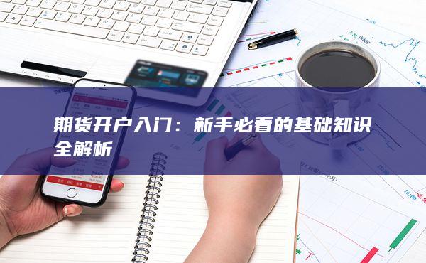 期貨開戶入門：新手必看的基礎知識全解析